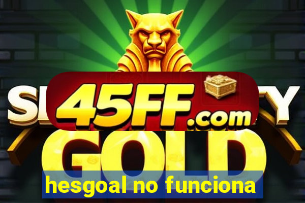 hesgoal no funciona